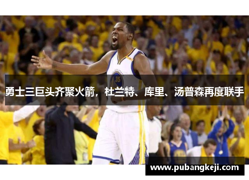 勇士三巨头齐聚火箭，杜兰特、库里、汤普森再度联手