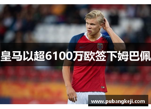 皇马以超6100万欧签下姆巴佩